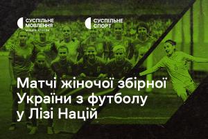  Дивіться матчі жіночої збірної України з футболу у Лізі націй на Суспільне Кропивницький