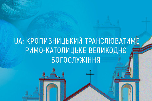 UA: КРОПИВНИЦЬКИЙ  транслюватиме римо-католицьке  Великоднє богослужіння 