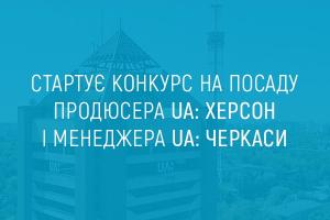 Стартує конкурс на посаду продюсера UA: ХЕРСОН і менеджера UA: ЧЕРКАСИ